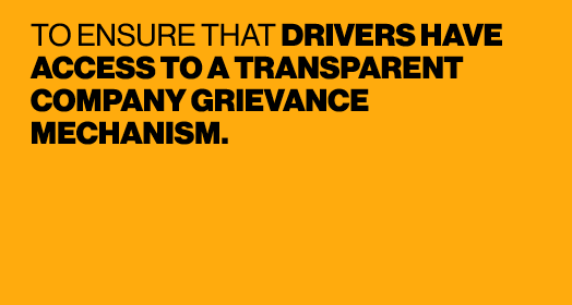 TO ENSURE THAT DRIVERS HAVE ACCESS TO A TRANSPARENT COMPANY GRIEVANCE MECHANISM. 