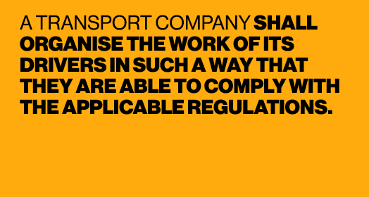 A TRANSPORT COMPANY SHALL ORGANISE THE WORK OF ITS DRIVERS IN SUCH A WAY THAT THEY ARE ABLE TO COMPLY WITH THE APPLIC...