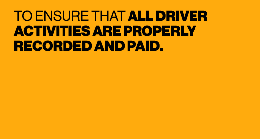TO ENSURE THAT ALL DRIVER ACTIVITIES ARE PROPERLY RECORDED AND PAID. 
