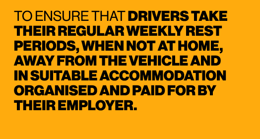 TO ENSURE THAT DRIVERS TAKE THEIR REGULAR WEEKLY REST PERIODS, WHEN NOT AT HOME, AWAY FROM THE VEHICLE AND IN SUITABL...